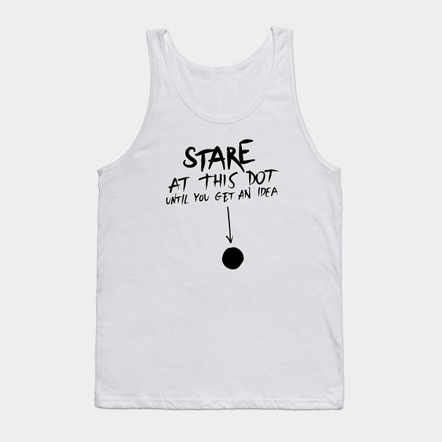 Stare at this dot until you get an idea Tank Top by Kelimok